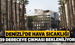 Denizli'de Hava Sıcaklığı 39 Dereceye Çıkması Bekleniliyor