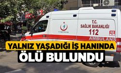 Yalnız yaşadığı iş hanında ölü bulundu