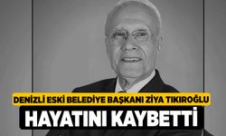 Denizli eski Belediye Başkanı Ziya Tıkıroğlu hayatını kaybetti