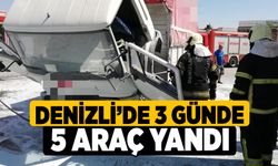 Denizli’de 3 günde 5 araç yandı