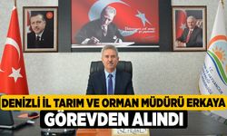 Denizli İl Tarım ve Orman Müdürü Erkaya görevden alındı