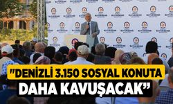 "Denizli 3.150 Sosyal Konuta Daha Kavuşacak” 