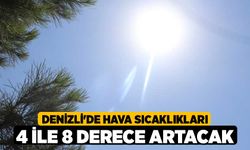 Denizli'de Hava sıcaklıkları 4 ile 8 derece artacak