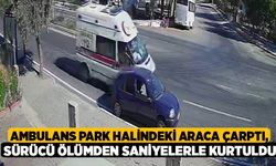 Ambulans Park Halindeki Araca Çarptı, Sürücü Ölümden Saniyelerle Kurtuldu