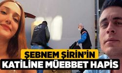 Şebnem Şirin’in katiline müebbet hapis