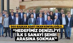 DSO Başkan Adayı Okan Konyalıoğlu: “Hedefimiz Denizli’yi ilk 5 sanayi şehri arasına sokmak”