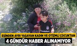 Eşinden Ayrı Yaşayan Kadın ve Otizmli Çocuktan 4 Gündür Haber Alınamıyor