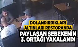 Dolandırdıkları altınları restoranda paylaşan şebekenin 3. ortağı yakalandı