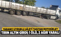 Yabancı uyruklu aileyi taşıyan motosiklet tırın altın girdi; 1 ölü, 2 ağır yaralı