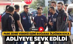 Fare zehri verdiği eşini boğarak öldüren koca adliyeye sevk edildi