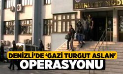 Denizli'de ‘Gazi Turgut Aslan' operasyonu