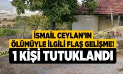 İsmail Ceylan’ın ölümüyle ilgili flaş gelişme! 1 kişi tutuklandı