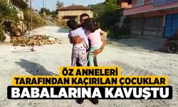 Öz anneleri tarafından kaçırılan çocuklar babalarına kavuştu