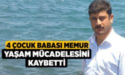 4 çocuk babası memur yaşam mücadelesini kaybetti