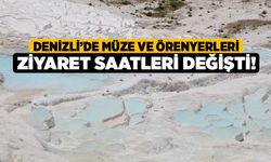 Denizli’de müze ve örenyerleri ziyaret saatleri değişti!