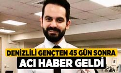 Denizlili gençten 45 gün sonra acı haber geldi