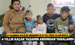 14 yaşında evlilik nedeniyle 21 yıl ceza alan koca, 4 yıllık kaçak yaşamın ardından yakalandı