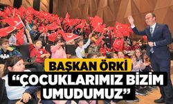 Başkan Örki “Çocuklarımız Bizim Umudumuz” 