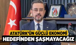 Kasapoğlu, Atatürk’ün Güçlü Ekonomi Hedefinden Şaşmayacağız