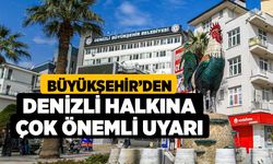 Büyükşehir’den Denizli Halkına Çok Önemli Uyarı