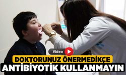 Doktorunuz Önermedikçe Antibiyotik Kullanmayın