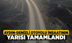 Aydın-Denizli Otoyolu inşaatının yarısı tamamlandı