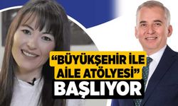 “Büyükşehir ile Aile Atölyesi” başlıyor