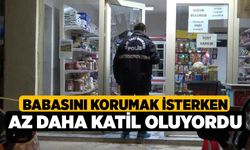 Babasını korumak isterken az daha katil oluyordu