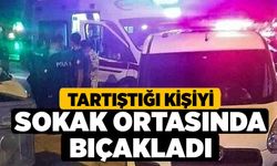 Tartıştığı kişiyi sokak ortasında bıçakladı