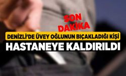 Denizli'de üvey oğlunun bıçakladığı kişi hastaneye kaldırıldı