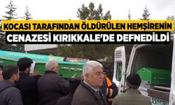 Kocası Tarafından Öldürülen Hemşirenin Cenazesi Kırıkkale'de Defnedildi