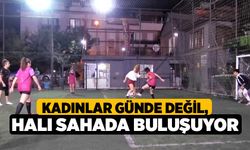 Kadınlar günde değil, halı sahada buluşuyor