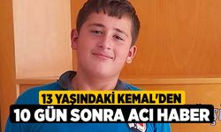 13 yaşındaki Kemal'den 10 Gün Sonra Acı Haber