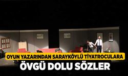 Oyun yazarından Sarayköylü tiyatroculara övgü dolu sözler