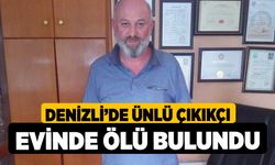 Denizli’de ünlü çıkıkçı evinde ölü bulundu