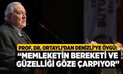 Prof. Dr. Ortaylı’dan Denizli’ye övgü:  “Memleketin bereketi ve güzelliği göze çarpıyor”