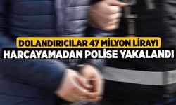 Dolandırıcılar 47 milyon lirayı harcayamadan polise yakalandı