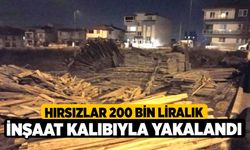 Hırsızlar 200 bin liralık inşaat kalıbıyla yakalandı