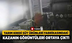 Tarım Kredi Süt Ürünleri fabrikasındaki kazanın görüntüleri ortaya çıktı