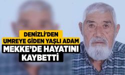 Denizli'den umreye giden yaşlı adam Mekke’de hayatını kaybetti