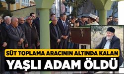 Süt toplama aracının altında kalan yaşlı adam öldü