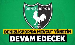 Denizlispor’da mevcut yönetim devam edecek