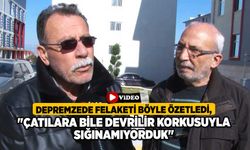 Depremzede felaketi böyle özetledi: "Çatılara bile devrilir korkusuyla sığınamıyorduk"