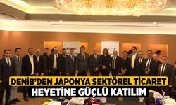 DENİB’den Japonya sektörel ticaret heyetine güçlü katılım