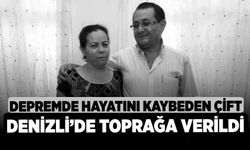 Depremde hayatını kaybeden çift Denizli’de toprağa verildi