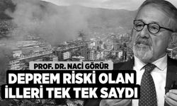 Prof. Dr. Naci Görür deprem riski olan illeri tek tek saydı