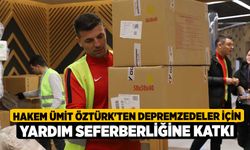 Hakem Ümit Öztürk'ten depremzedeler için yardım seferberliğine katkı