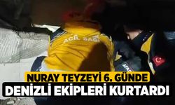 Nuray teyzeyi 6. günde Denizli ekipleri kurtardı