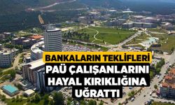 Bankaların Teklifleri PAÜ Çalışanlarını Hayal Kırıklığına Uğrattı