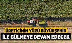 Üreticinin yüzü Büyükşehir ile gülmeye devam edecek 